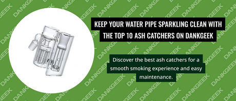 Keep Your Water Pipe Sparkling Clean with the Top 10 Ash Catchers on Dankgeek
