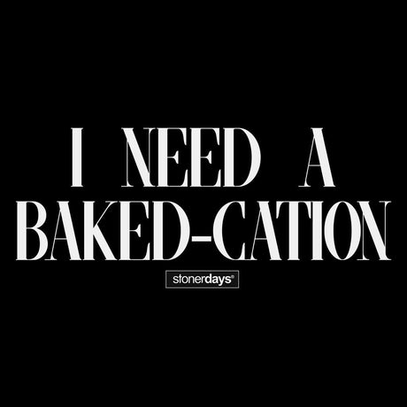 StonerDays 'I Need A Bakedcation' Tee in bold white lettering on black, unisex cotton shirt