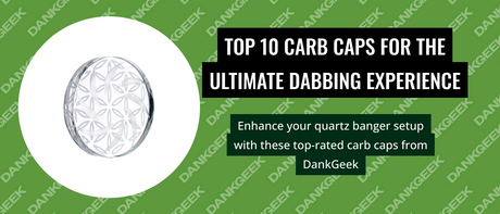 Top 10 Carb Caps for the Ultimate Dabbing Experience