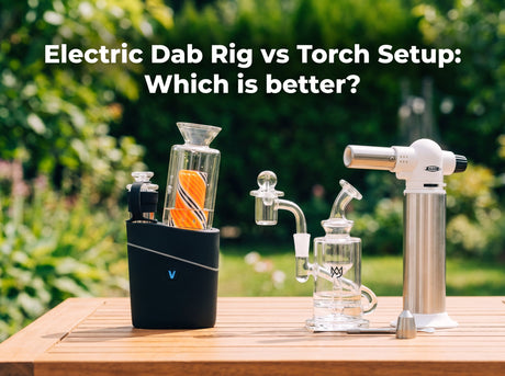 Electric Dab Rig vs Torch Setup: Which is better? 