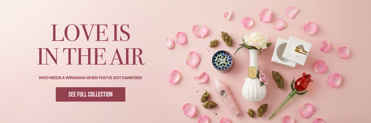 Love is in the air, see the full valentine's day collection and find the perfect stoner gift at DankGeek.com