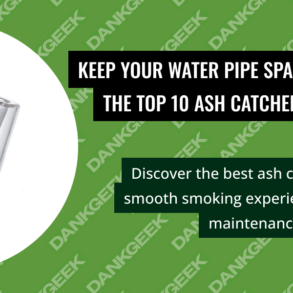 Keep Your Water Pipe Sparkling Clean with the Top 10 Ash Catchers on Dankgeek