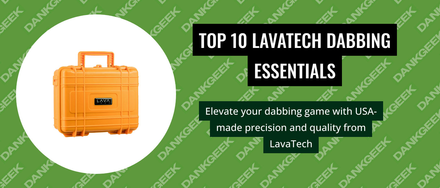 Top 10 LavaTech Dabbing Essentials