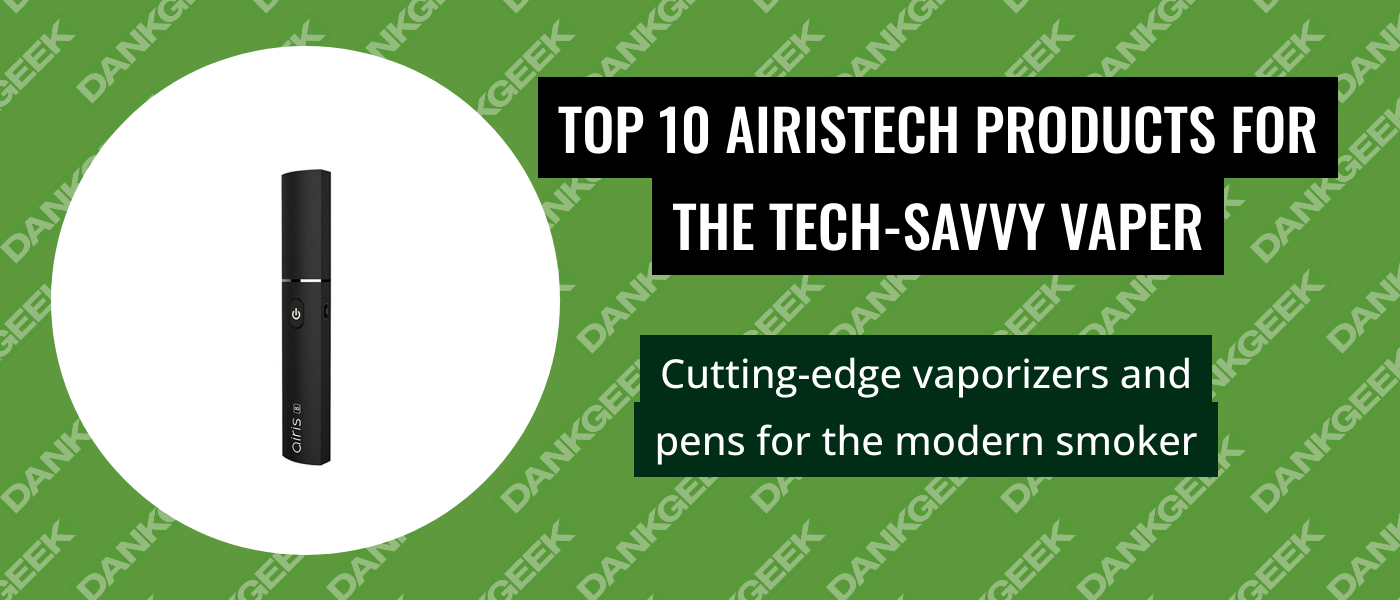 Top 10 Airistech Products for the Tech-Savvy Vaper