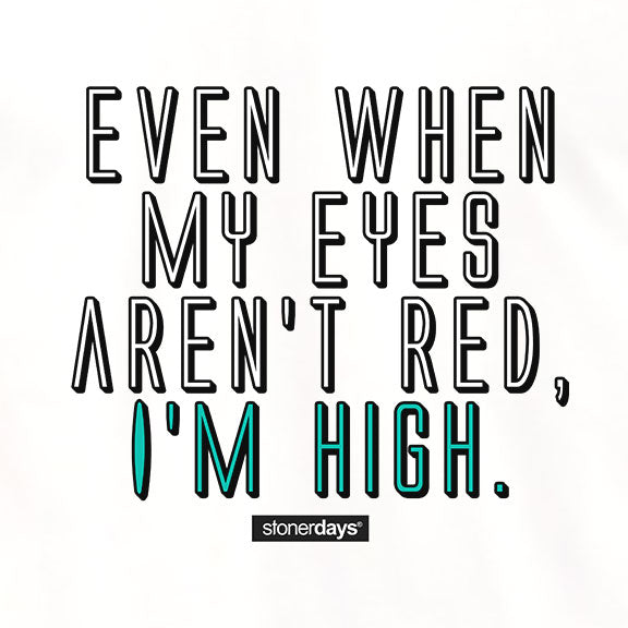 StonerDays White Tee with 'Even When My Eyes Aren't Red, I'm High' Print, Front View